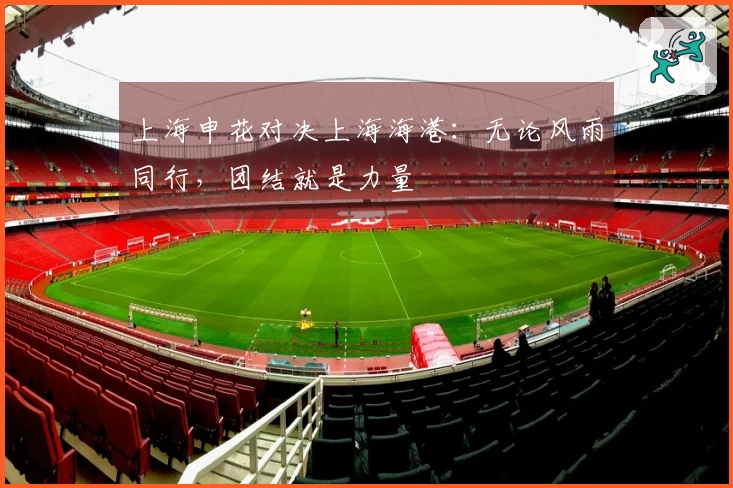 上海申花对决上海海港：无论风雨同行，团结就是力量
