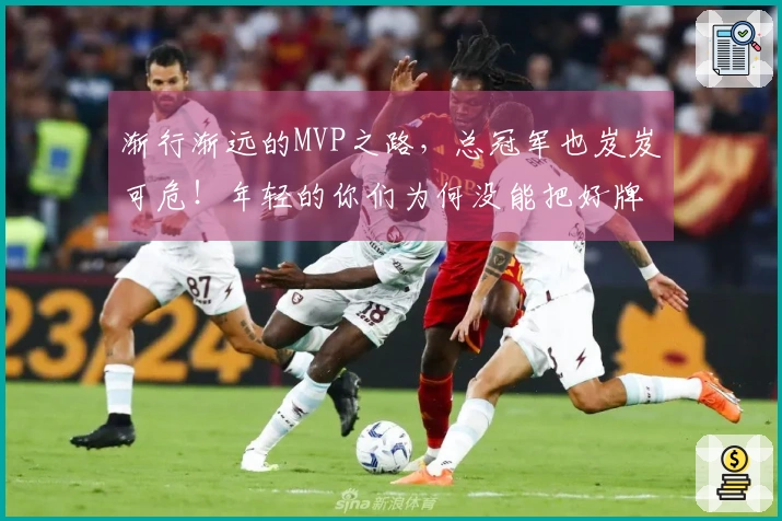 渐行渐远的MVP之路，总冠军也岌岌可危！年轻的你们为何没能把好牌打好？