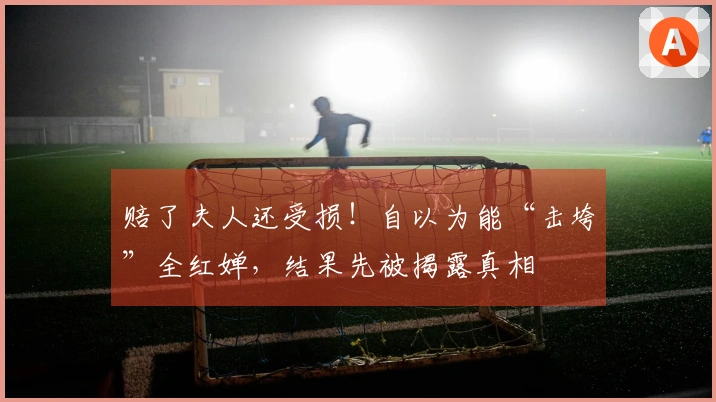 赔了夫人还受损!自以为能“击垮”全红婵,结果先被揭露真相